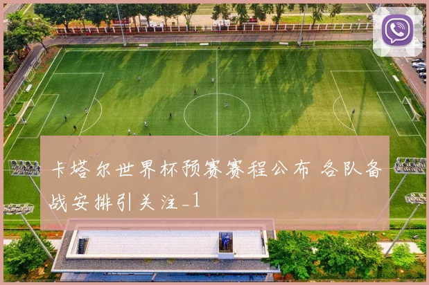 卡塔尔世界杯预赛赛程公布 各队备战安排引关注_1