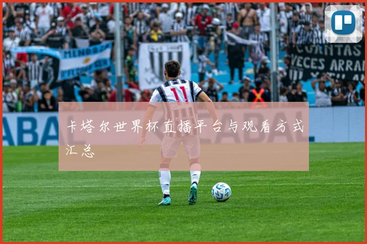 卡塔尔世界杯直播平台与观看方式汇总