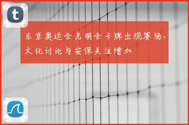 东京奥运会光明会卡牌出现赛场，文化讨论与安保关注增加