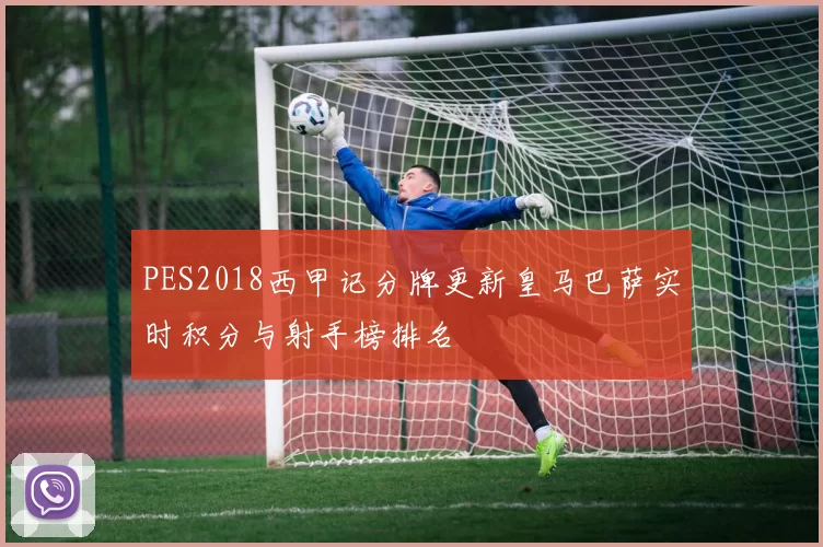 PES2018西甲记分牌更新皇马巴萨实时积分与射手榜排名