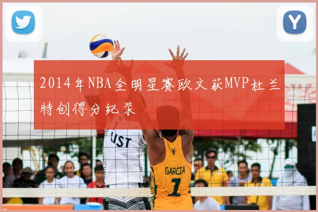 2014年NBA全明星赛欧文获MVP杜兰特创得分纪录