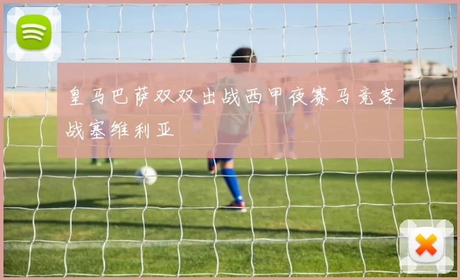 皇马巴萨双双出战西甲夜赛马竞客战塞维利亚