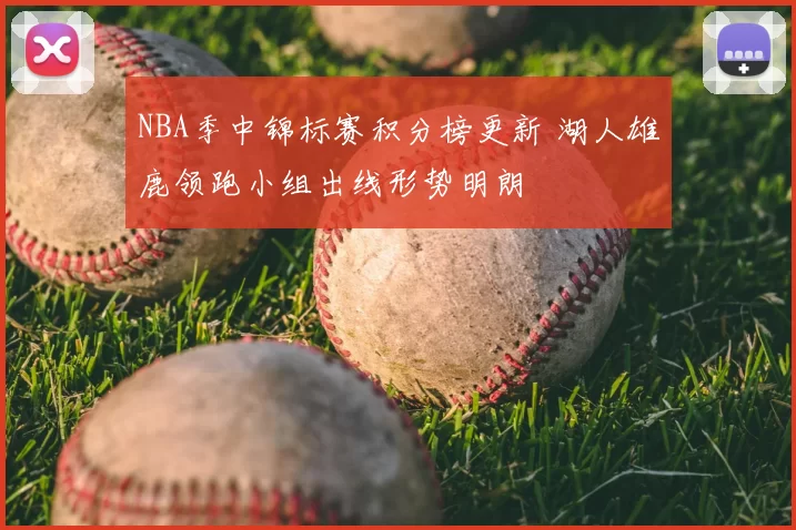NBA季中锦标赛积分榜更新 湖人雄鹿领跑小组出线形势明朗