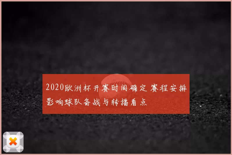 2020欧洲杯开赛时间确定 赛程安排影响球队备战与转播看点