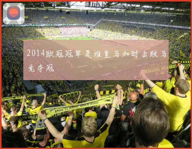 2014欧冠冠军是谁皇马加时击败马竞夺冠